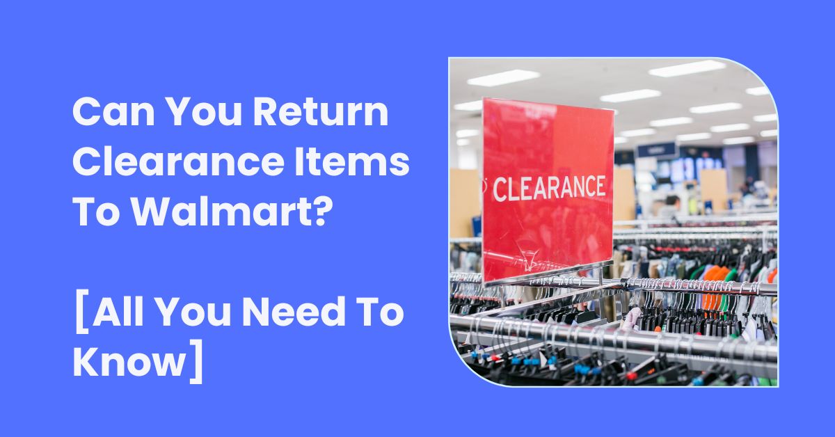 Can You Return Clearance Items To Walmart [All You Need To Know]