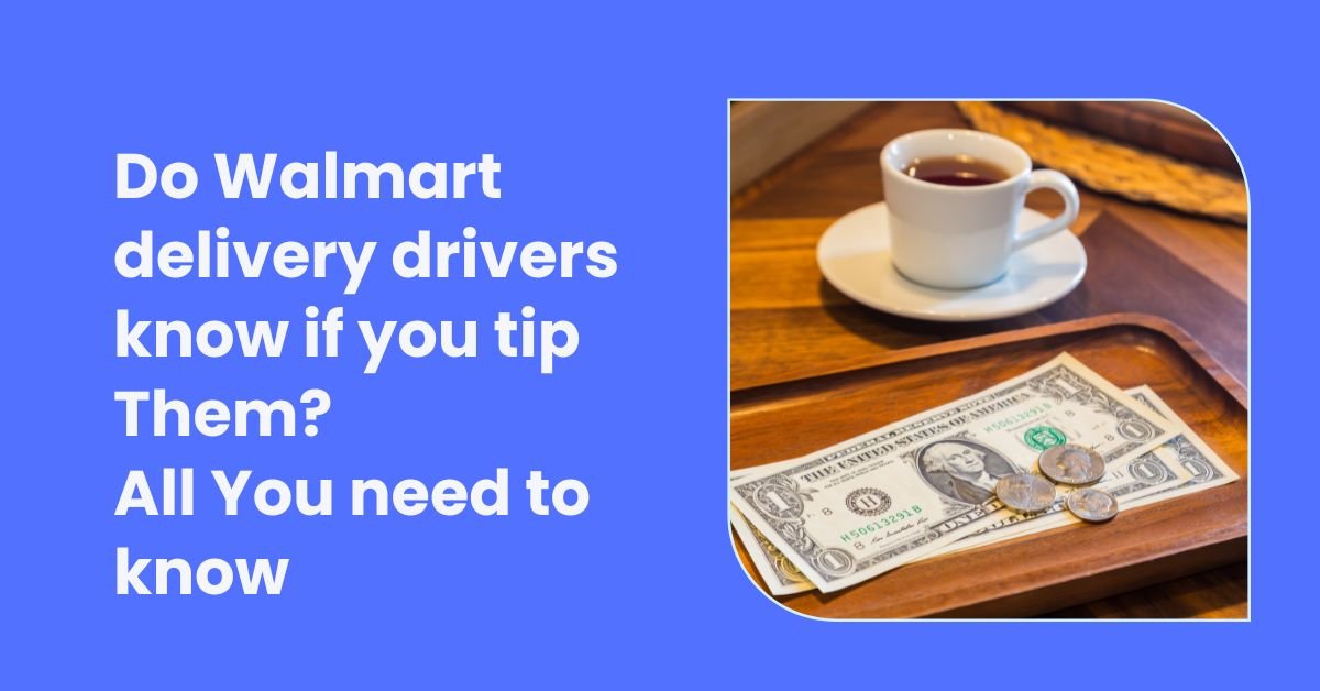 Do Walmart Delivery Drivers Know If You Tip Them? All You need to know