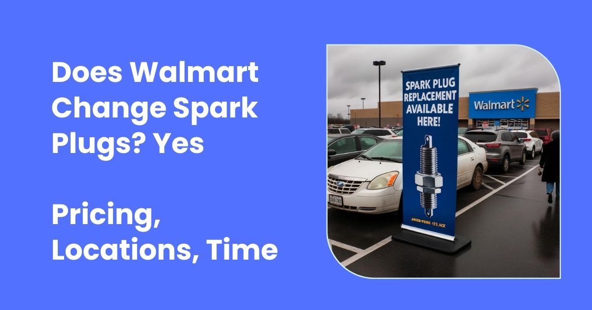 Does Walmart Change Spark Plugs Yes Pricing, Locations, Time