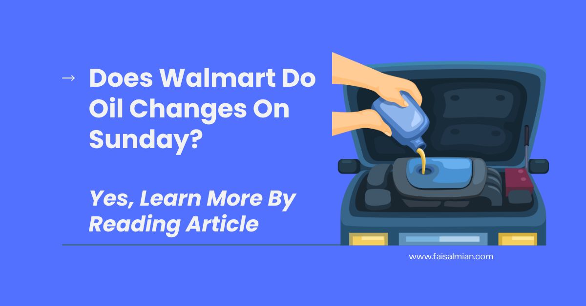 Does Walmart Do Oil Changes On Sunday - Yes Read this First
