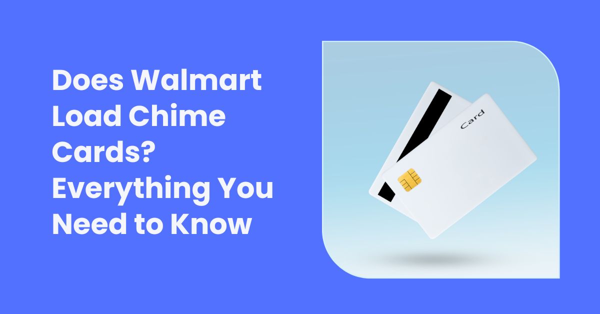 Does Walmart Load Chime Cards Everything You Need to Know