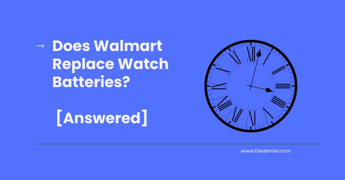 Does Walmart Change Watch Batteries? (How To, Alternative, DIY, FAQ's)