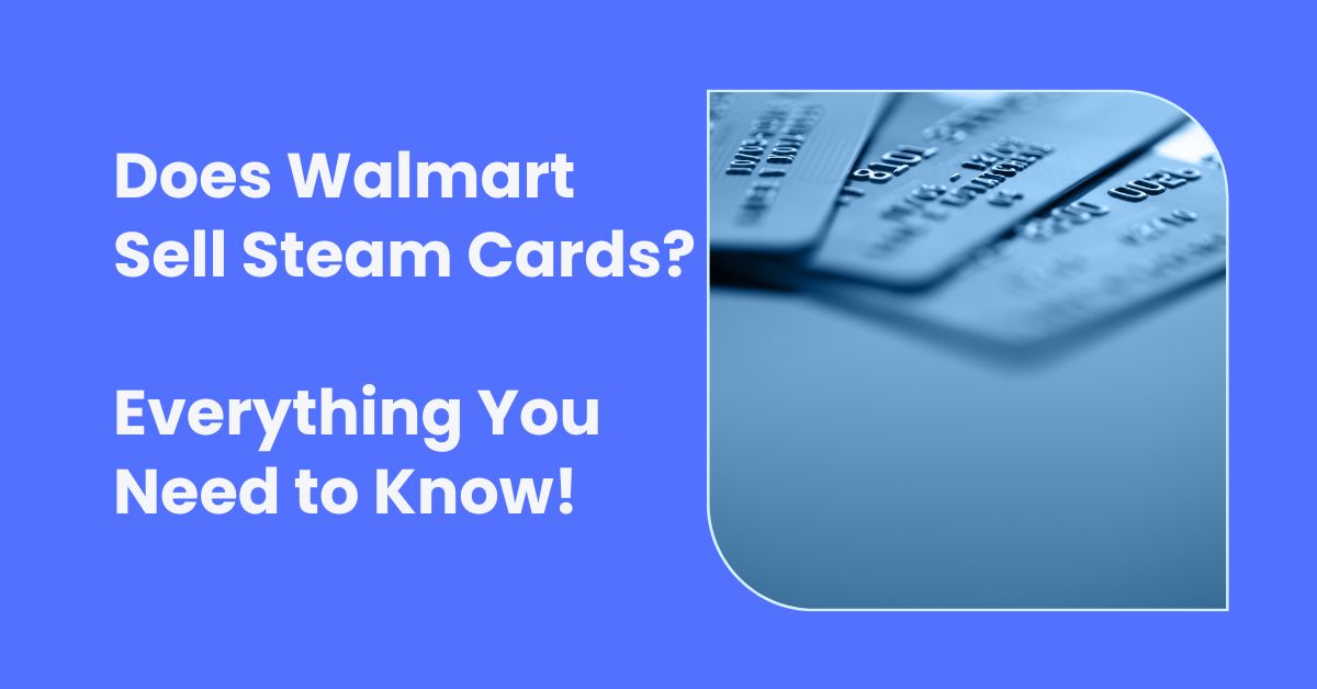 Does Walmart Sell Steam Cards Everything You Need to Know!