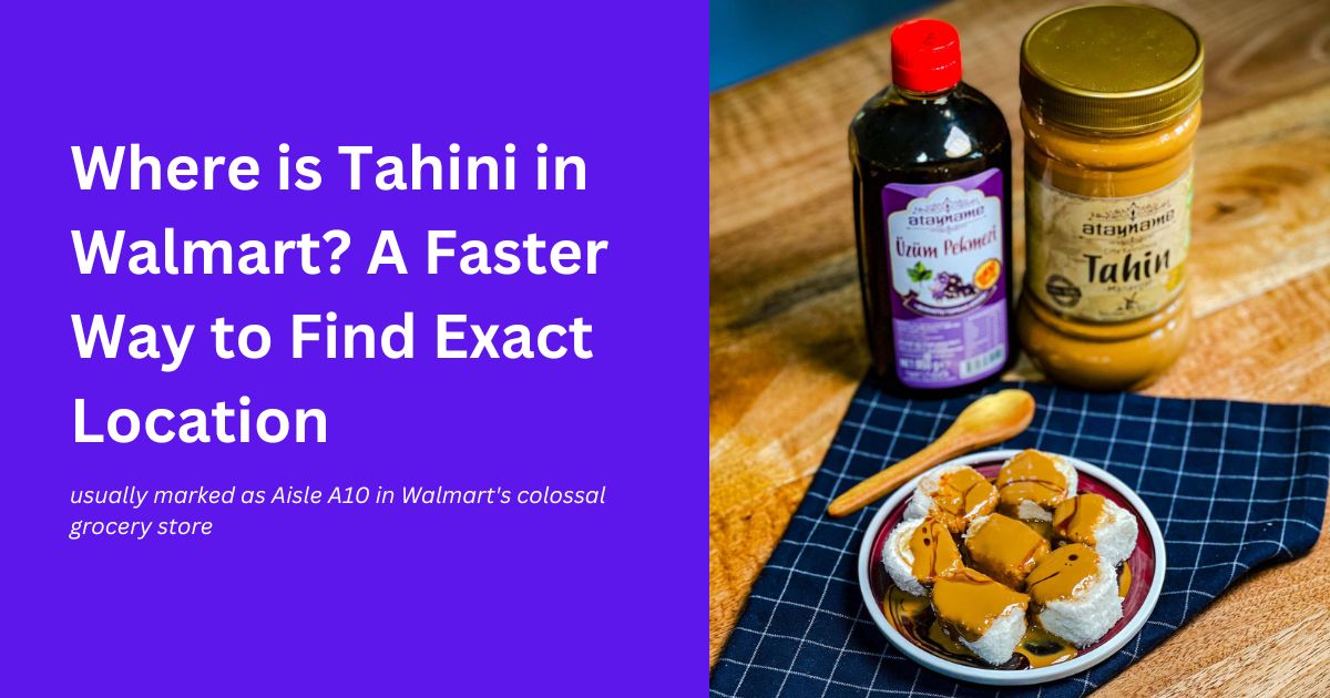 03ea5ac8-ead1-32a0-aedc-9b2f37828767 Where is Tahini in Walmart A Faster Way to Find Exact Location