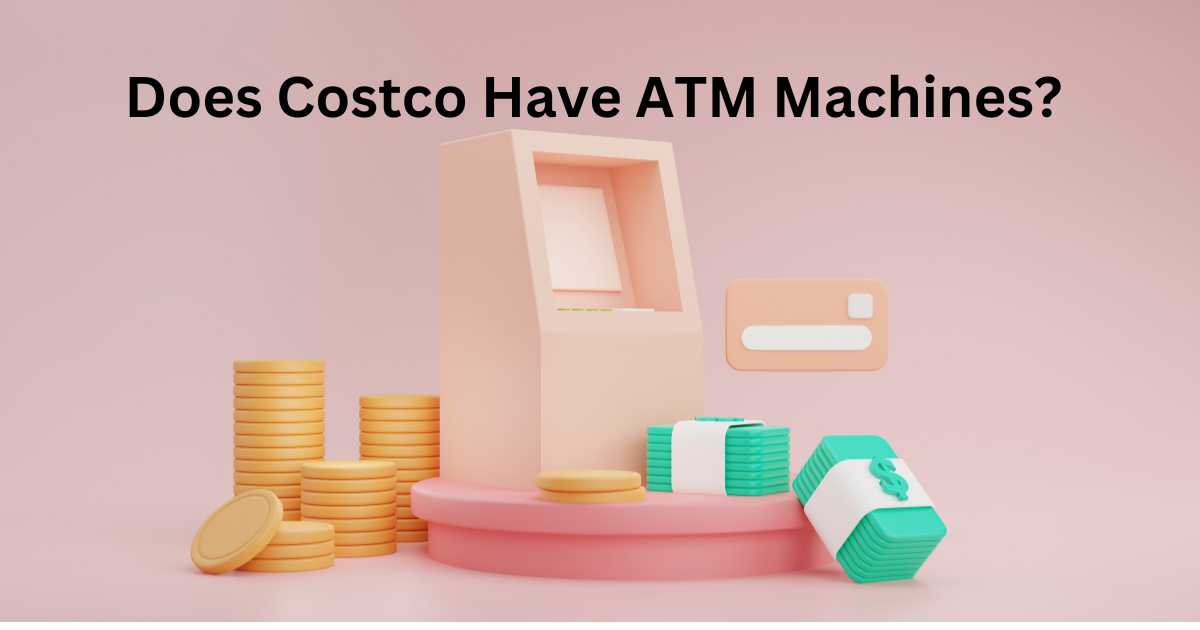 03ea5ac8-ead1-32a0-aedc-9b2f37828767 Does Costco Have ATM Machines Yes, Learn More