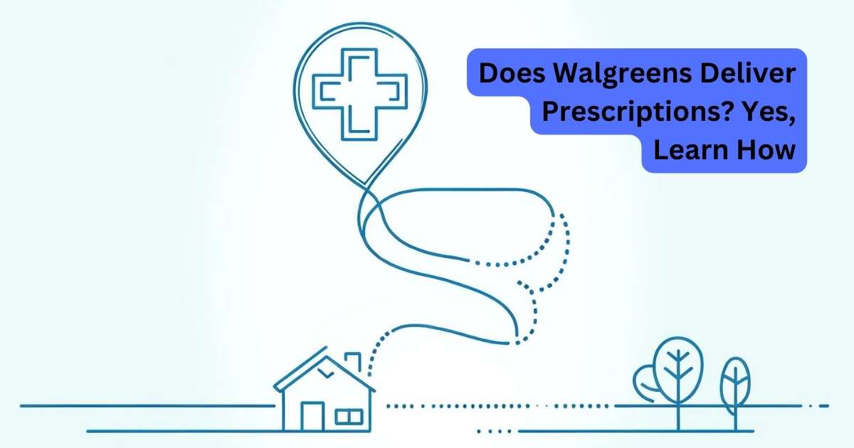 Does Walgreens Deliver Prescriptions Yes, Learn How
