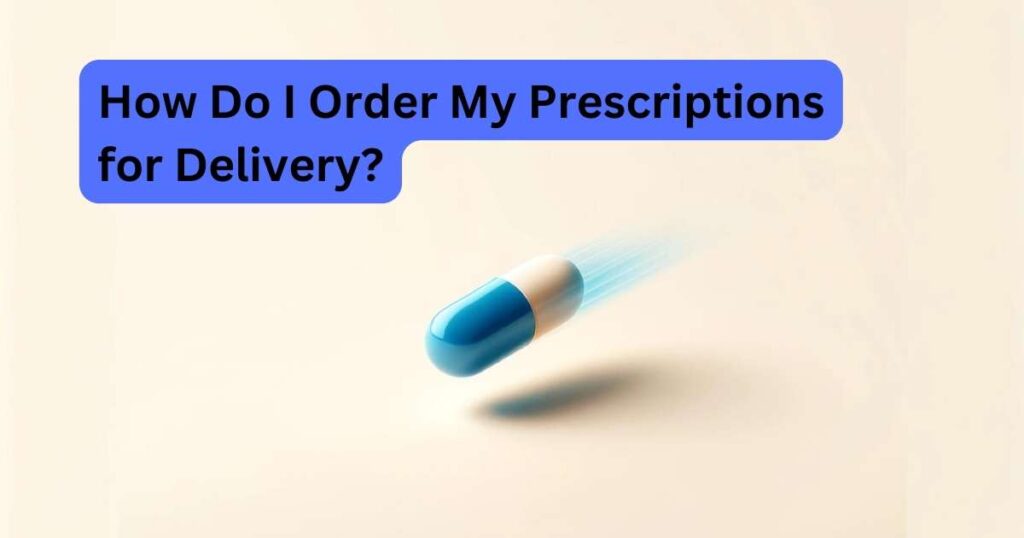How Do I Order My Prescriptions for Delivery?