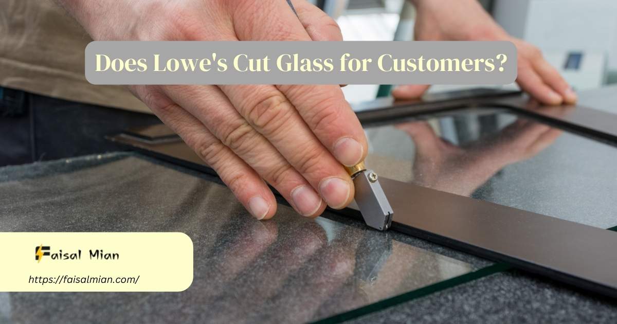 03ea5ac8-ead1-32a0-aedc-9b2f37828767 Does Lowes Cut Glass for Customers