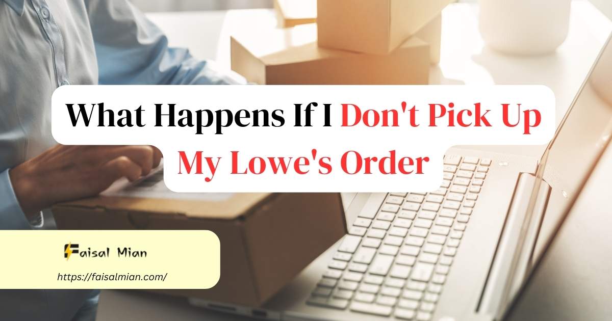 What Happens If I Don't Pick Up My Lowes Order